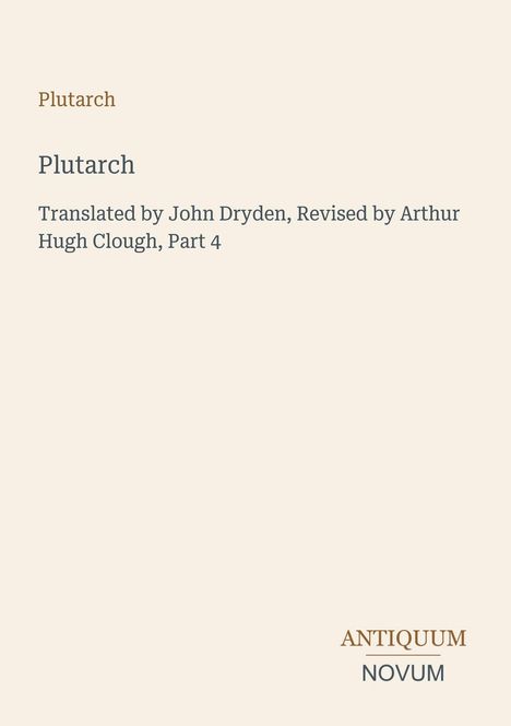 "Plutarch", Übersetzung von John Dryden, überarbeitet von Arthur Hugh Clough, Teil 4. Unten steht "Antiquum Novum".