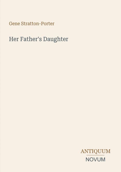 "Her Father's Daughter" von Gene Stratton-Porter, unterer Text "ANTIQUM NOVUM". Hellbeiger Hintergrund.