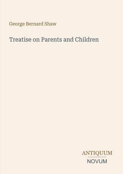 "George Bernard Shaw, Treatise on Parents and Children, ANTIQUUM NOVUM." Schlichte, minimalistische Buchcovergestaltung.