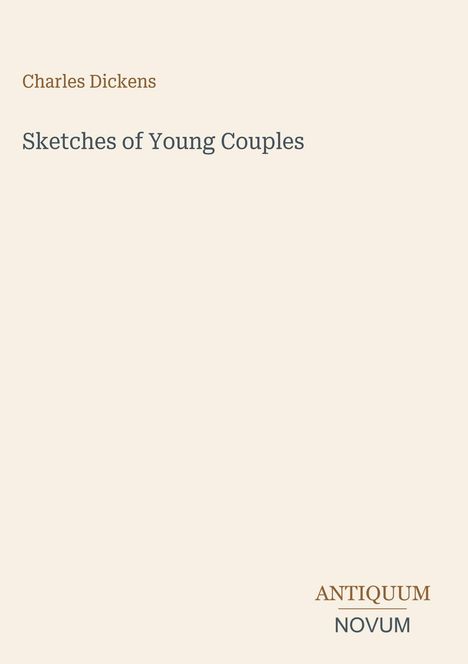 Oben steht "Charles Dickens", darunter "Sketches of Young Couples". Unten rechts ist ein Logo: "ANTIQUM NOVUM".