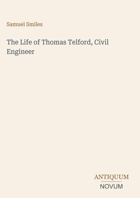 Samuel Smiles, "The Life of Thomas Telford, Civil Engineer". Unten rechts steht "ANTIQUUM NOVUM". Beige Hintergrund.