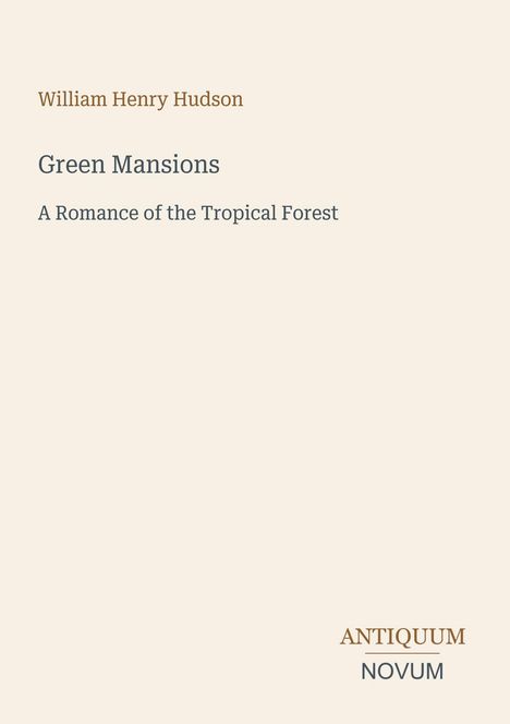 Oben steht: "William Henry Hudson". Titel: "Green Mansions". Darunter: "A Romance of the Tropical Forest". Unten: "ANTIQUM NOVUM".