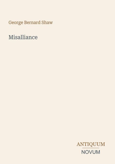 "George Bernard Shaw, Misalliance, ANTIQUUM NOVUM. Beige Hintergrund, schlichte Typografie, minimalistisches Design."