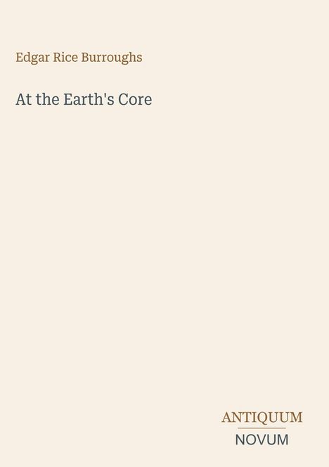 Text: „Edgar Rice Burroughs, At the Earth's Core, ANTIQUUM NOVUM“. Schlichtes Design auf beigem Hintergrund.