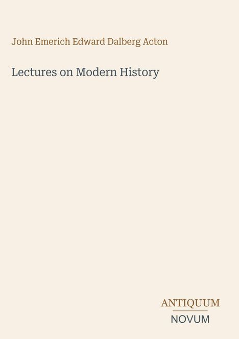 Buchtitel: "Lectures on Modern History" von John Emerich Edward Dalberg Acton. Unten steht "ANTIQUM NOVUM".