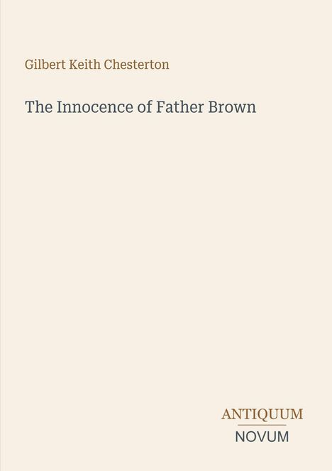 Titel: The Innocence of Father Brown. Autor: Gilbert Keith Chesterton. Unten steht Antiquum Novum. Beige Hintergrund.