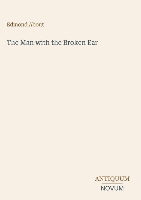 Oben steht "Edmond About", darunter "The Man with the Broken Ear". Unten rechts "ANTIQUM NOVUM". Beige Hintergrund.
