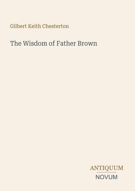 Gilbert Keith Chesterton, The Wisdom of Father Brown. Unten rechts steht: ANTIQUUM NOVUM. Schlichtes, beiges Cover.
