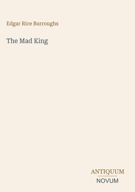 "Oberer Text: 'Edgar Rice Burroughs', darunter 'The Mad King'. Unten rechts das Logo 'ANTIQUM NOVUM'."