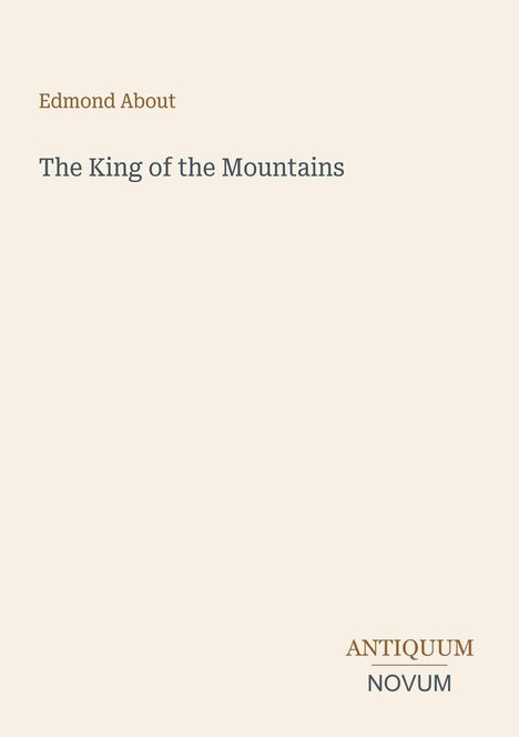 Edmond About: The King of the Mountains. Unten rechts: ANTIQUUM NOVUM in stilisierter Schrift. Schlichtes Design.