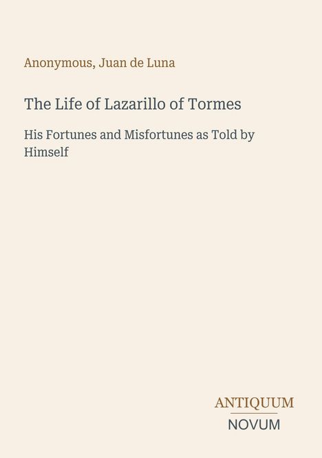 Oben: "Anonymous, Juan de Luna". Titel: "The Life of Lazarillo of Tormes". Darunter: "His Fortunes and Misfortunes as Told by Himself". Unten rechts: "ANTIQUM NOVUM". Beige Hintergrund.