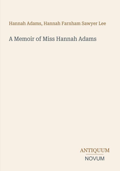"Hannah Adams, Hannah Farnham Sawyer Lee. A Memoir of Miss Hannah Adams. ANTIQUUM NOVUM." Schlichter, heller Hintergrund.