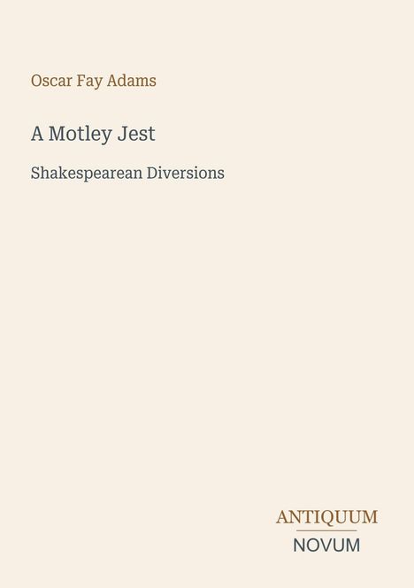 Oscar Fay Adams, "A Motley Jest: Shakespearean Diversions", Antiquum Novum. Schlichtes Layout auf hellem Hintergrund.