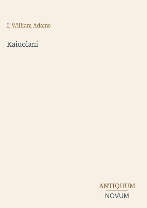 I. William Adams, Kaiuolani, ANTIQUUM NOVUM. Beigefarbener Hintergrund.