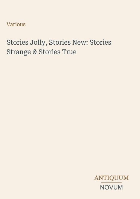 Titel: "Stories Jolly, Stories New: Stories Strange & Stories True" von Various. Unten rechts: "ANTIQUM NOVUM".
