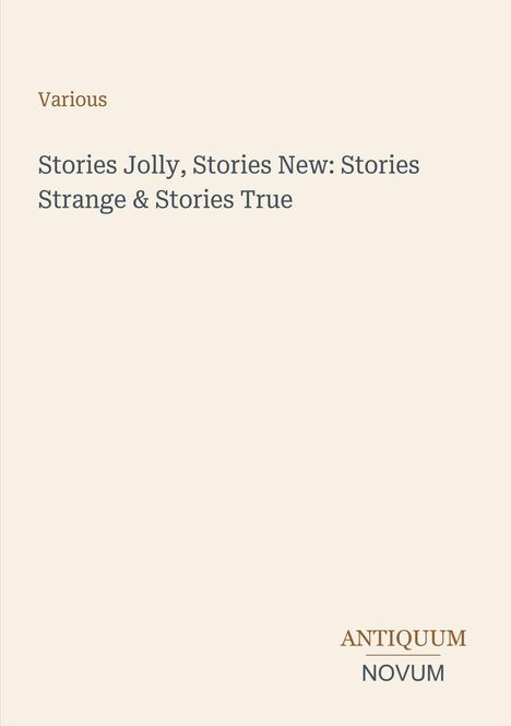 Text: "Various. Stories Jolly, Stories New: Stories Strange & Stories True. ANTIQUUM NOVUM." Beige Hintergrund.