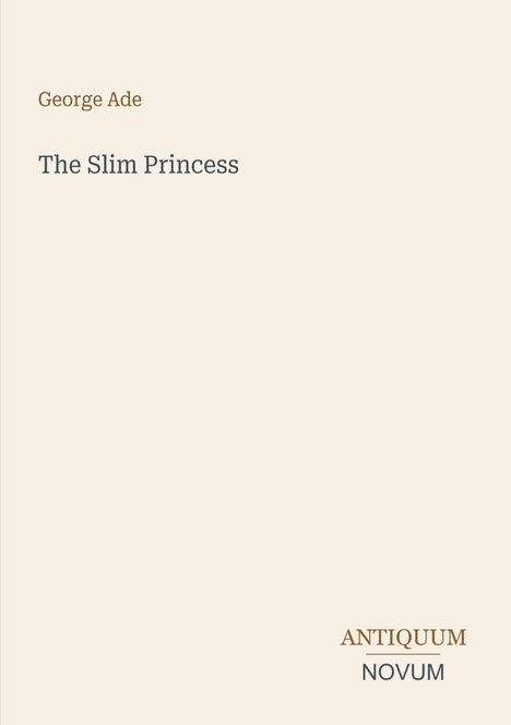 "George Ade, The Slim Princess" steht in der Mitte, unten rechts "ANTIQUM NOVUM". Heller Hintergrund.