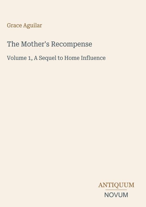 Grace Aguilar, The Mother's Recompense, Volume 1, A Sequel to Home Influence. Unten rechts Antiquum Novum.