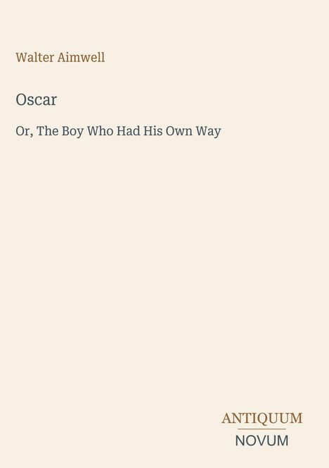 „Walter Aimwell; Oscar: Or, The Boy Who Had His Own Way; ANTIQUUM NOVUM“ auf beigem Hintergrund, schlichtes Design.