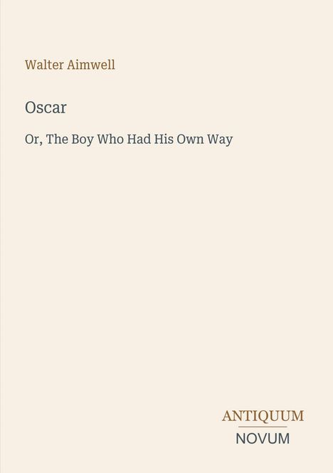 Walter Aimwell, "Oscar: Or, The Boy Who Had His Own Way". Unten steht "ANTIQUM NOVUM", schwarzer Text auf beigem Hintergrund.