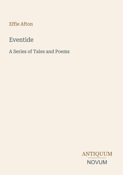 Effie Afton: Eventide - A Series of Tales and Poems. Logo: ANTIQUUM NOVUM in Braun und Grau. Hintergrund in Beige.