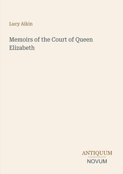 Text: "Lucy Aikin Memoirs of the Court of Queen Elizabeth" und unten "ANTIQUM NOVUM". Das Design ist schlicht und hell.