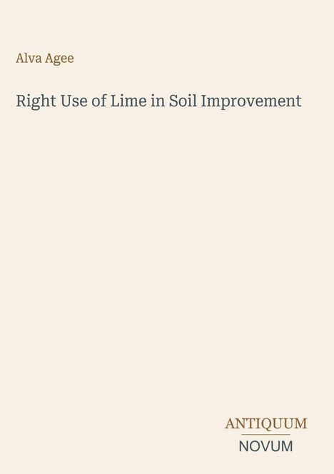 Oben steht "Alva Agee". Mittig: "Right Use of Lime in Soil Improvement". Unten rechts: "ANTIQUM NOVUM". Beige Hintergrund.