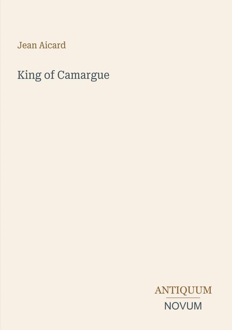 "Jean Aicard, King of Camargue" steht auf hellem Hintergrund. Unten rechts in Kleinbuchstaben: "ANTIQUM NOVUM".