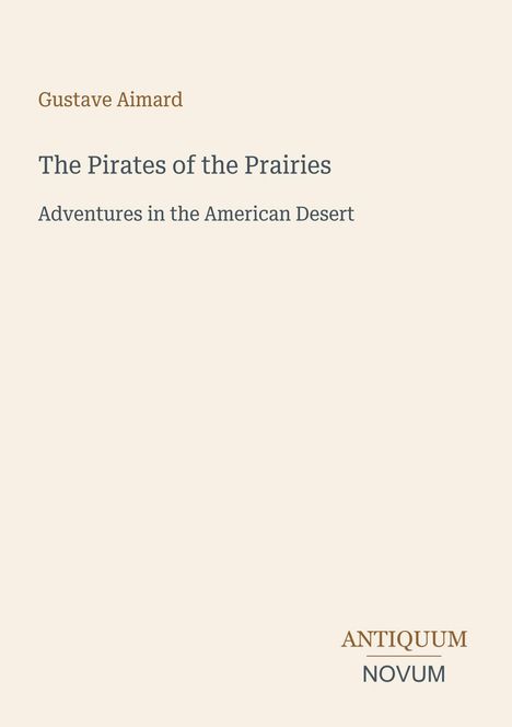 Titel: "The Pirates of the Prairies". Untertitel: "Adventures in the American Desert". Autor: Gustave Aimard. Unten: "ANTIQUM NOVUM".