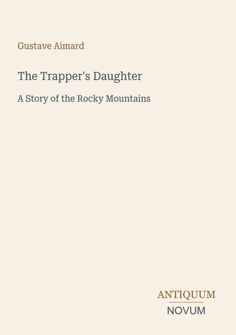 Beige Hintergrund, oben der Text: "Gustave Aimard", "The Trapper's Daughter", "A Story of the Rocky Mountains". Unten: "ANTIQUM NOVUM".