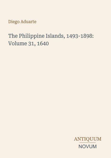 Titel: "The Philippine Islands, 1493-1898: Volume 31, 1640" von Diego Aduarte. Unten rechts: Logo "ANTIQUM NOVUM".