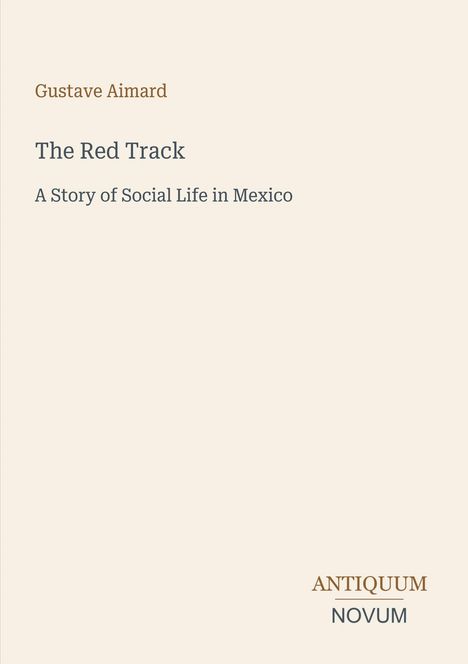 "Gustave Aimard. The Red Track. A Story of Social Life in Mexico. ANTIQUUM NOVUM." Schlichtes Design, klarer Text.