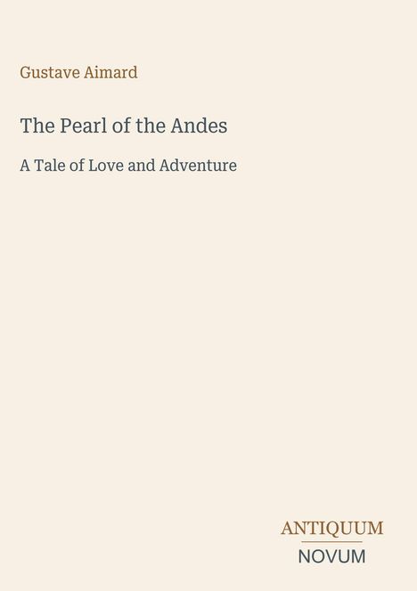 Ein minimalistisches Buchcover mit dem Titel "The Pearl of the Andes" und dem Untertitel "A Tale of Love and Adventure".