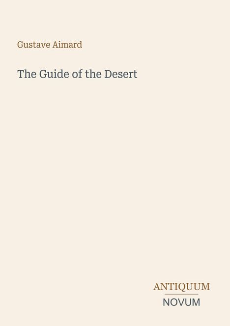 Oben steht "Gustave Aimard". In der Mitte "The Guide of the Desert". Unten rechts das Logo: "ANTIQUM NOVUM".
