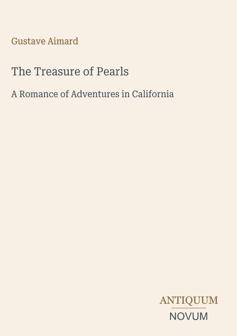 Titel: "The Treasure of Pearls". Untertitel: "A Romance of Adventures in California". Unten: "ANTIQUM NOVUM" Logo. Dezentes Design.