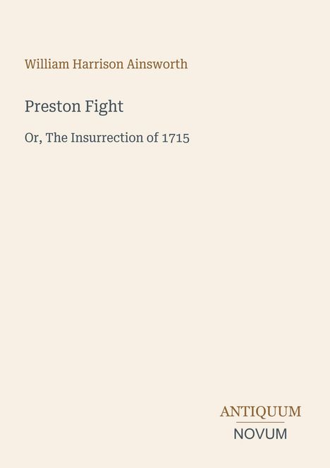 William Harrison Ainsworth, "Preston Fight", "Or, The Insurrection of 1715", Logo "Antiquum Novum" unten.