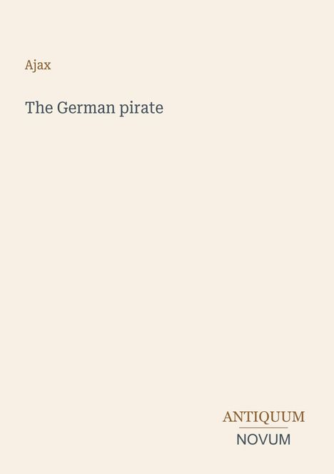 Titel: "The German pirate". Oben "Ajax", unten "ANTIQUM NOVUM" in stilvoller Schrift auf hellem Hintergrund.