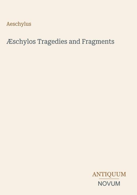 Text: "Aeschylus" und "Æschylos Tragedies and Fragments" mittig, "ANTIQUM NOVUM" unten rechts. Beige Hintergrund.