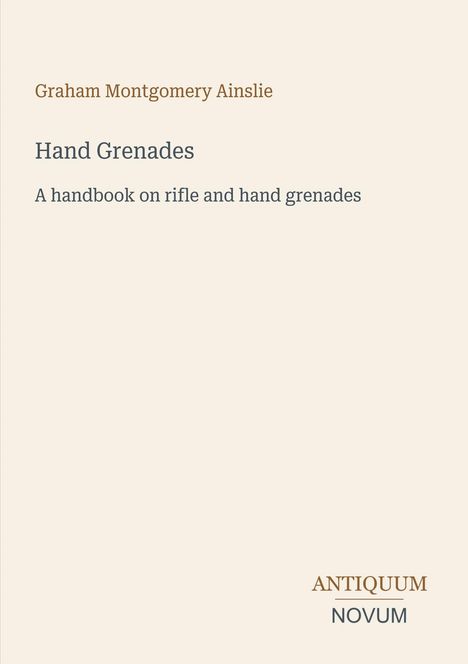 "Graham Montgomery Ainslie, Hand Grenades, A handbook on rifle and hand grenades." Unten rechts stehen: ANTIQUUM NOVUM.