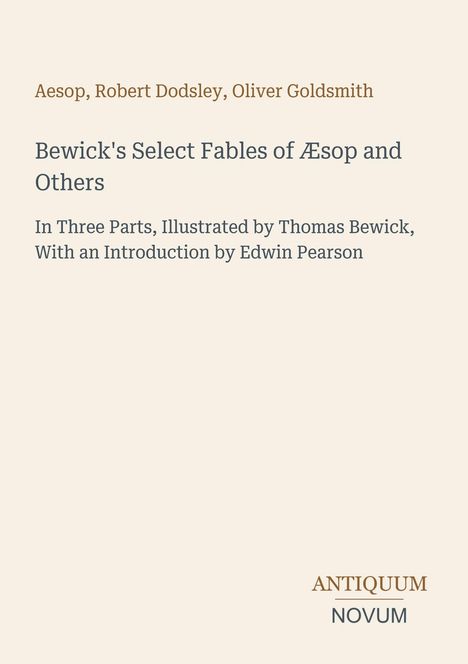 Text: "Aesop, Robert Dodsley, Oliver Goldsmith - Bewick's Select Fables of Æsop and Others. In Three Parts, Illustrated by Thomas Bewick, With an Introduction by Edwin Pearson." Unten rechts steht "ANTIQUM NOVUM". Hintergrund ist beige.
