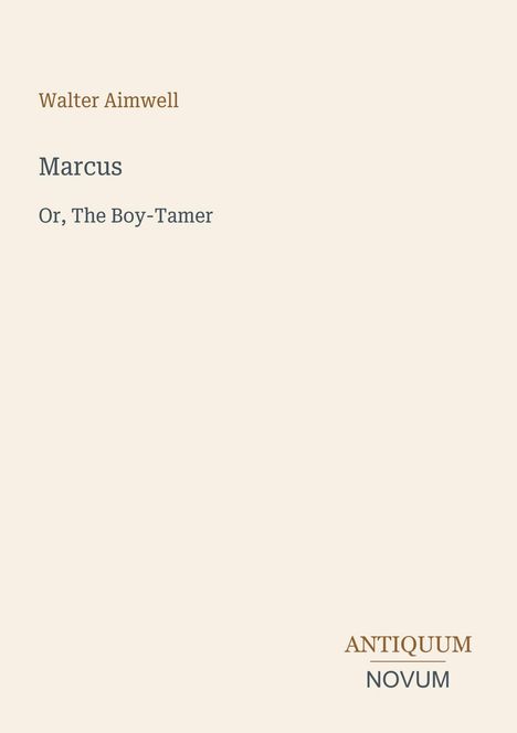 Text: "Walter Aimwell", "Marcus", "Or, The Boy-Tamer", "ANTIQUM", "NOVUM". Beigefarbener Hintergrund.
