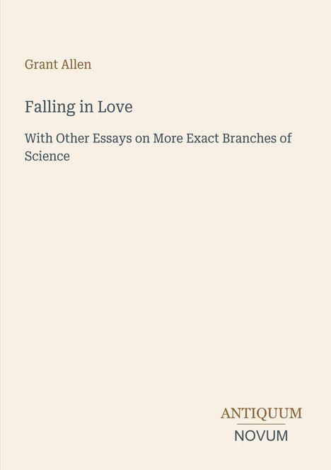 Text: "Grant Allen, Falling in Love, With Other Essays on More Exact Branches of Science, ANTIQUUM NOVUM". Einfache Gestaltung.