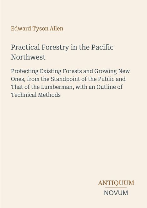 Titel: Practical Forestry in the Pacific Northwest. Autor: Edward Tyson Allen. Verlag: Antiquum Novum. Cremefarbener Hintergrund.