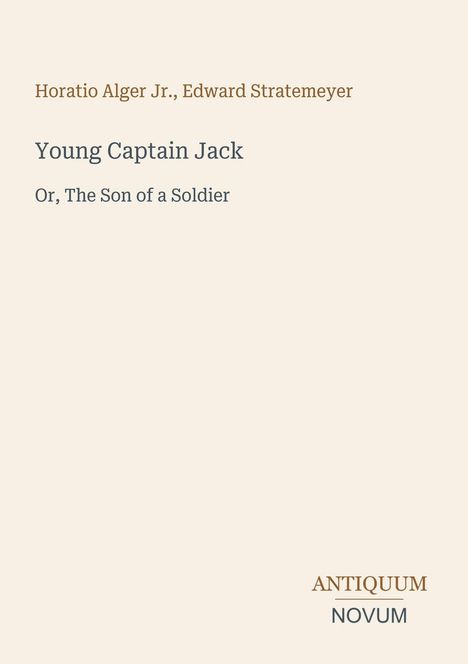 "Horatio Alger Jr., Edward Stratemeyer: Young Captain Jack, Or, The Son of a Soldier. Unten rechts: ANTIQUUM NOVUM."