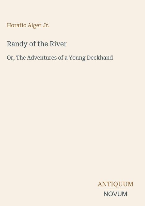 "Horatio Alger Jr. Randy of the River Or, The Adventures of a Young Deckhand. Unten rechts steht ANTIQUUM NOVUM."