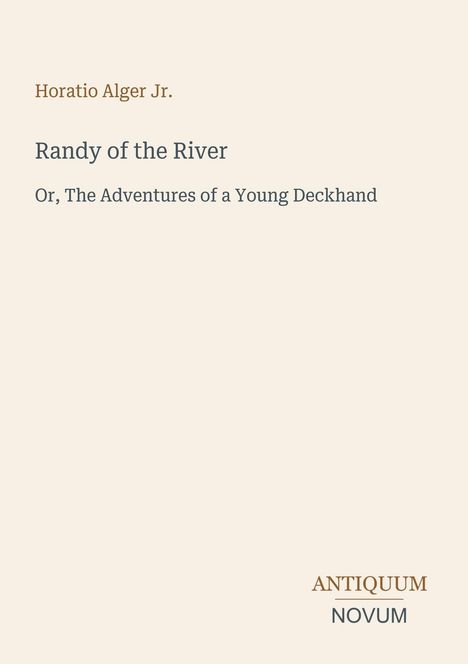 Horatio Alger Jr., "Randy of the River: Or, The Adventures of a Young Deckhand." Unten rechts steht "ANTIQUM NOVUM".