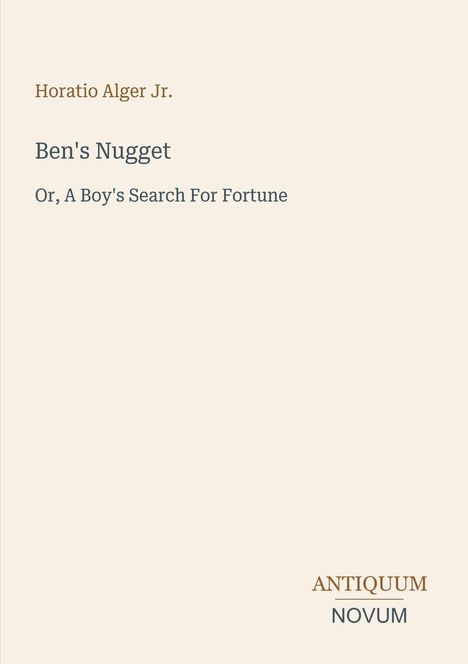 Text: "Horatio Alger Jr. Ben's Nugget Or, A Boy's Search For Fortune ANTIQUUM NOVUM". 
Klares, minimalistisches Coverdesign.
