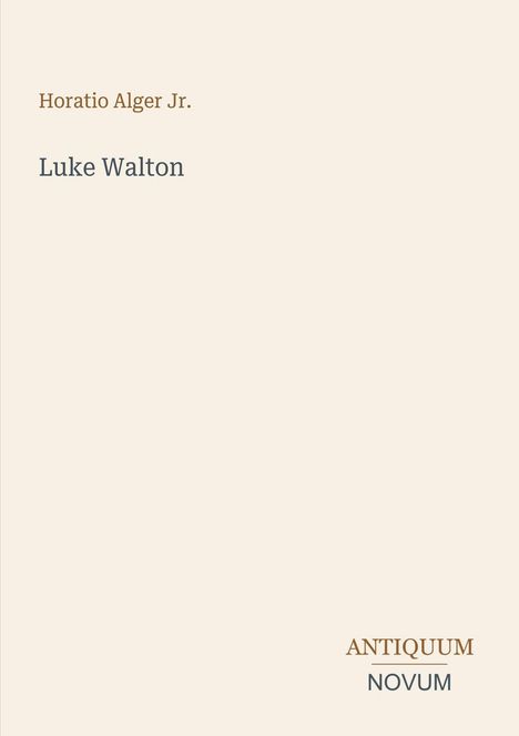 "Horatio Alger Jr., Luke Walton" und "ANTIQUM NOVUM" in Großbuchstaben auf beigem Hintergrund.