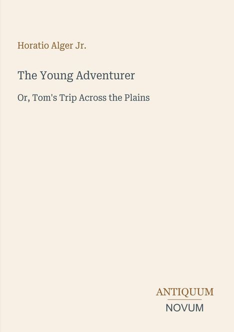 Buchtitel: "The Young Adventurer" von Horatio Alger Jr. Untertitel: "Or, Tom's Trip Across the Plains". Logo: "ANTIQUE NOVUM".