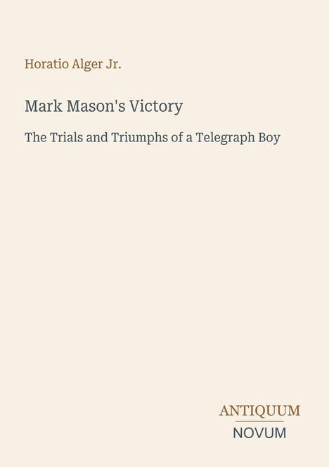 "Mark Mason's Victory: The Trials and Triumphs of a Telegraph Boy" von Horatio Alger Jr. Unten steht "ANTIQUM NOVUM".